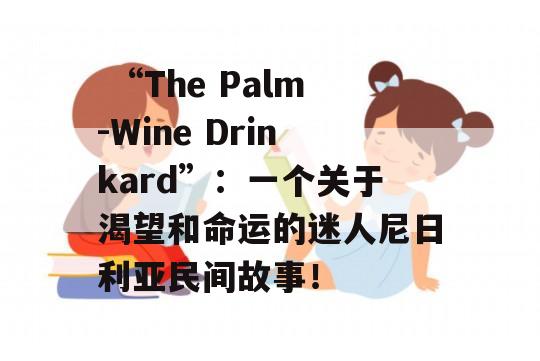  “The Palm-Wine Drinkard”：一个关于渴望和命运的迷人尼日利亚民间故事！